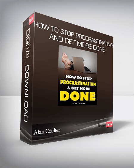 Alan Coulter - How To Stop Procrastinating and Get More Done