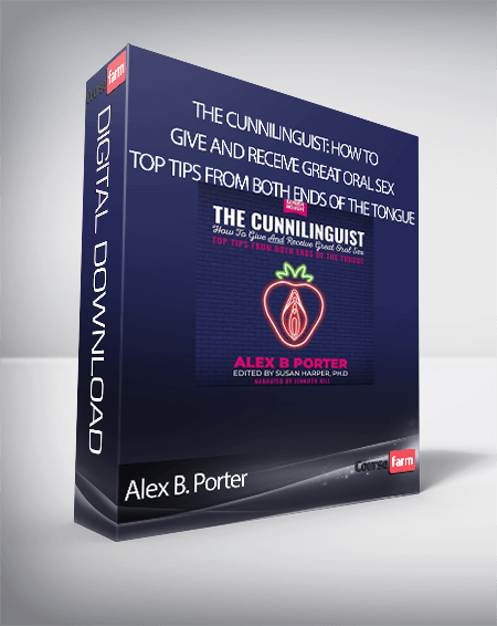 Alex B. Porter - The Cunnilinguist: How To Give And Receive Great Oral Sex: Top tips from both ends of the tongue