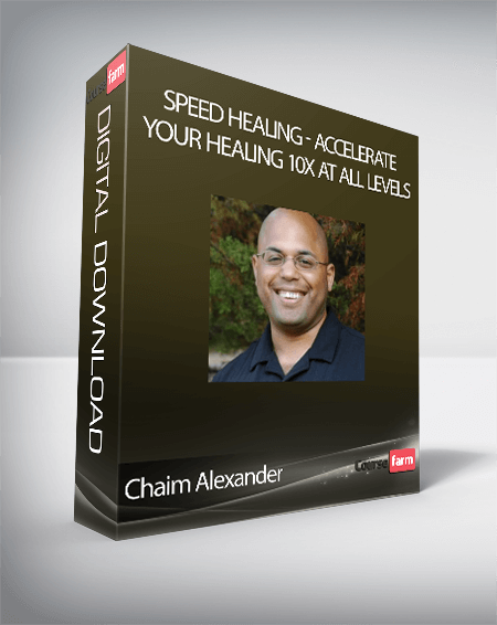 Chaim Alexander - Speed Healing - Accelerate Your Healing 10X At All Levels