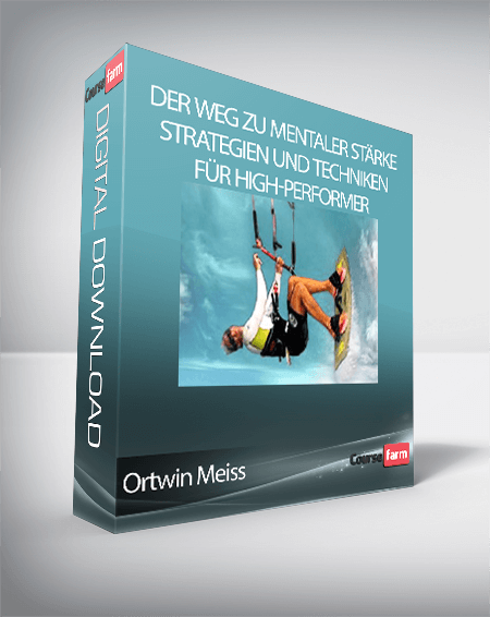 Ortwin Meiss - Der Weg zu mentaler Stärke - Strategien und Techniken für High-Performer