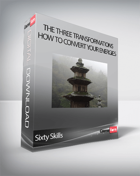 Sixty Skills – The Three Transformations: How to Convert Your Energies