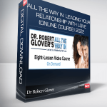 Dr Robert Glover – All The Way In: Leading Your Relationship With Love (Online Course) 2022