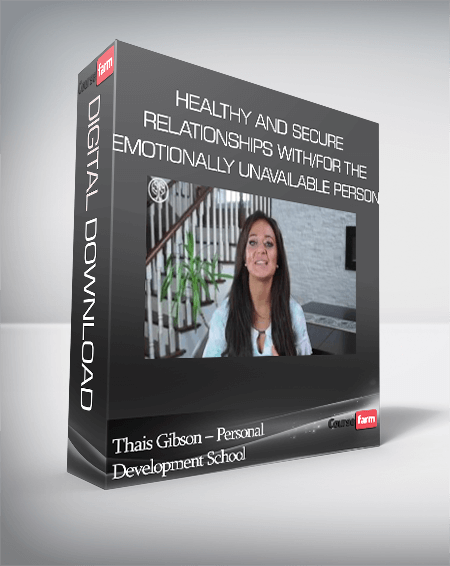 Thais Gibson – Personal Development School – Healthy and Secure Relationships with/for the Emotionally Unavailable Person (Dismissive Avoidant Re-programming Course)