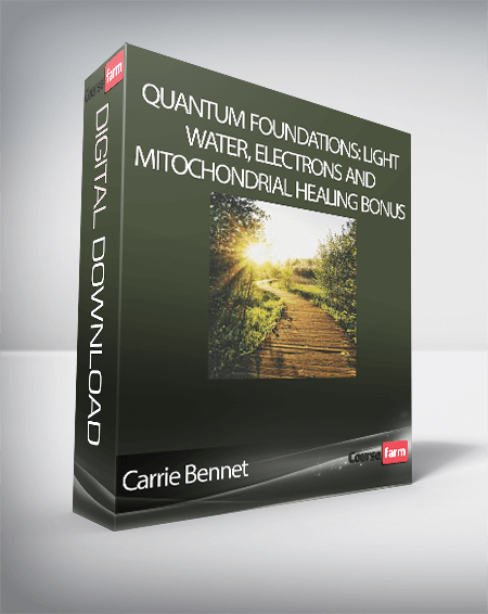 Carrie Bennet - Quantum Foundations: light, water, electrons and mitochondrial healing Bonus