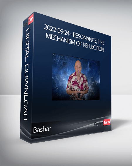 Bashar - 2022-09-24 - Resonance, The Mechanism of Reflection