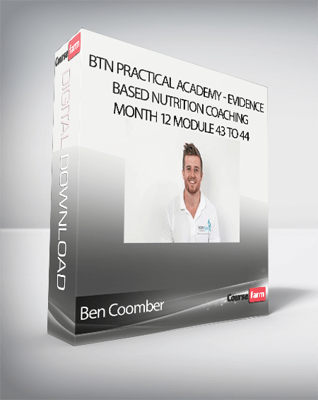 Ben Coomber - BTN Practical Academy - Evidence Based Nutrition Coaching - Month 12 Module 43 to 44