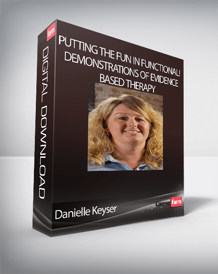 Danielle Keyser - Putting the Fun in Functional! - Demonstrations of Evidence Based Therapy