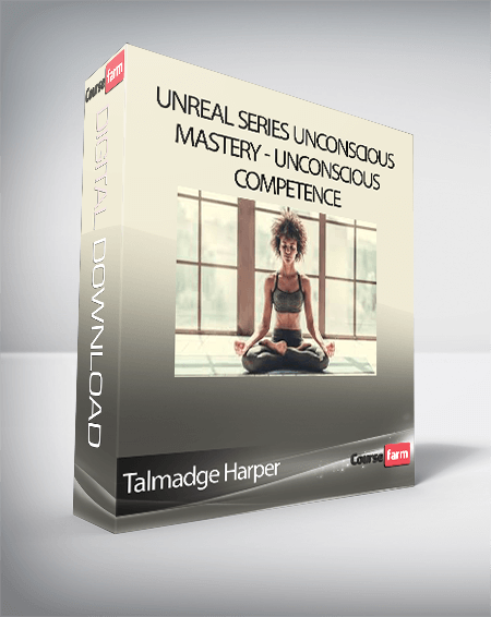 Talmadge Harper - Unreal Series Unconscious Mastery - Unconscious Competence