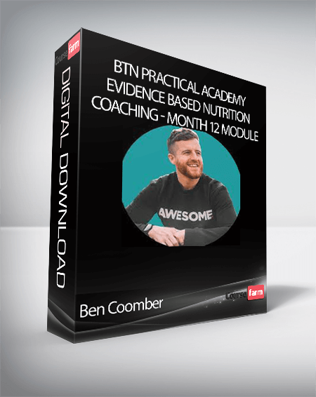 Ben Coomber - BTN Practical Academy - Evidence Based Nutrition Coaching - Month 12 Module