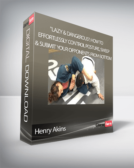 Henry Akins - "Lazy & Dangerous": How To Effortlessly Control Posture, Sweep & Submit Your Opponents From Bottom