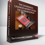 The Conversation Casanova Mastery System The Extended Edition