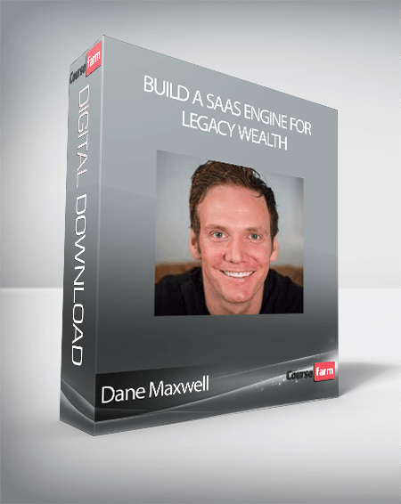 Dane Maxwell - Build A SaaS Engine For Legacy Wealth