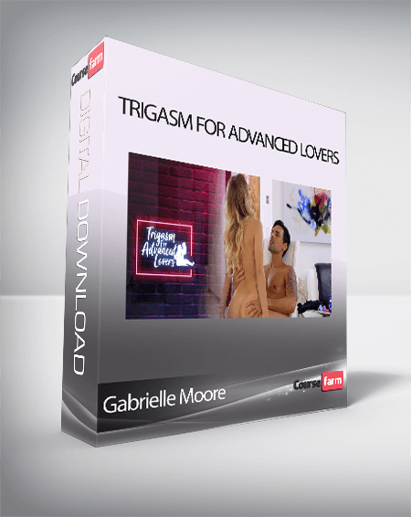 Gabrielle Moore - Trigasm For Advanced Lovers