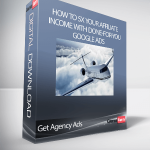 Get Agency Ads - How To 5X Your Affiliate Income With Done-For-You Google Ads