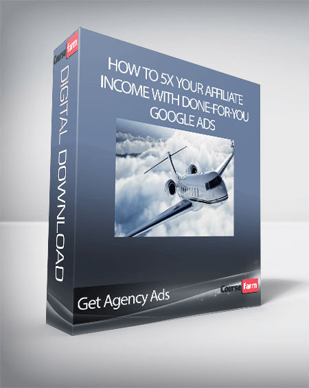 Get Agency Ads - How To 5X Your Affiliate Income With Done-For-You Google Ads