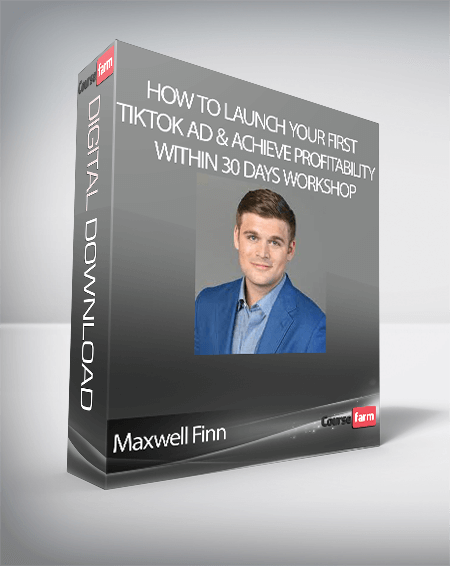 Maxwell Finn - How To Launch Your First TikTok Ad & Achieve Profitability Within 30 Days Workshop