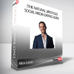 Alex Leon - (The Natural Lifestyles) Social Media Dating Guide