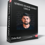 Dicke Bush - Generate 10x More Content Using AI