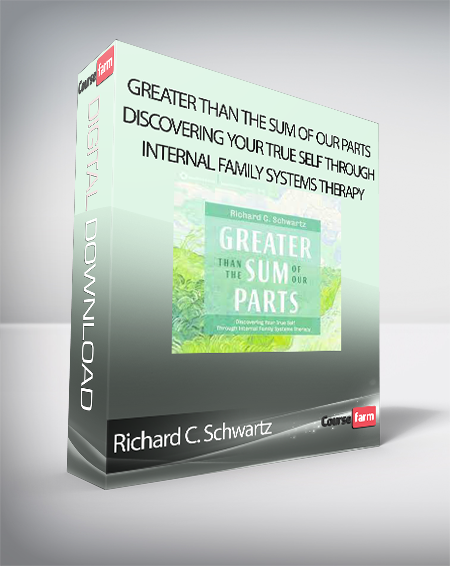 Richard C. Schwartz - Greater Than the Sum of Our Parts: Discovering Your True Self Through Internal Family Systems Therapy