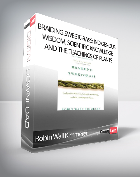 Robin Wall Kimmerer - Braiding Sweetgrass: Indigenous Wisdom, Scientific Knowledge and the Teachings of Plants