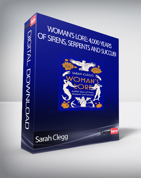 Sarah Clegg - Woman's Lore: 4,000 Years of Sirens, Serpents and Succubi
