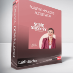 Caitlin Bacher - Scale With Success Accelerator