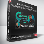 Charles Smith III - The Foundation of a Successful Online T-Shirt Brand