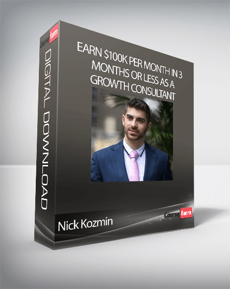 Nick Kozmin - Earn $100K Per Month In 3 Months Or Less As A Growth Consultant