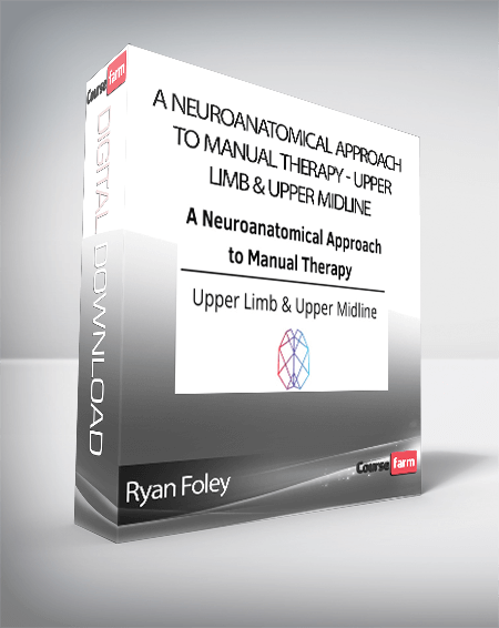 Ryan Foley - A Neuroanatomical Approach to Manual Therapy - Upper Limb & Upper Midline