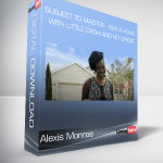 Alexis Monroe - Subject To Master - Buy a Home with Little Cash and NO Credit