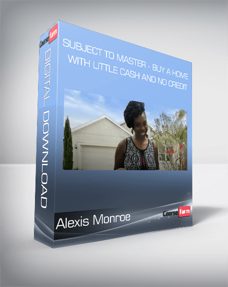 Alexis Monroe - Subject To Master - Buy a Home with Little Cash and NO Credit