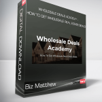 Biz Matthew - Wholesale Deals Academy - How To Get Wholesale Real Estate Deals