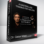 Dr. Gabor Maté - A Masterclass Training For Healers