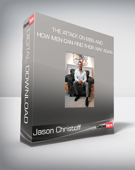 Jason Christoff - The Attack On Men And How Men Can Find Their Way Again