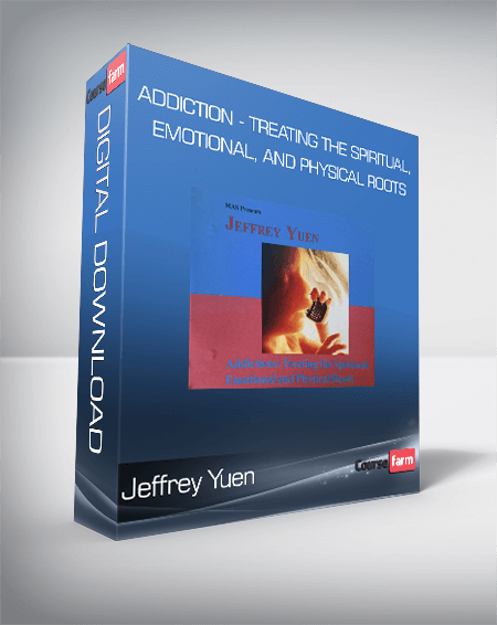 Jeffrey Yuen - Addiction - Treating The Spiritual, Emotional, and Physical Roots