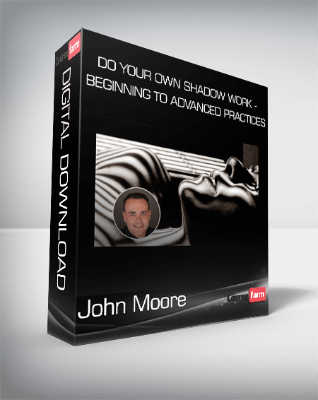 John Moore - Do Your Own Shadow Work - Beginning to Advanced Practices