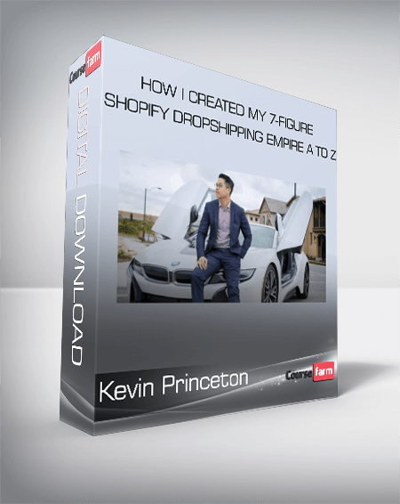 Kevin Princeton - HOW I CREATED MY 7-FIGURE SHOPIFY DROPSHIPPING EMPIRE A TO Z