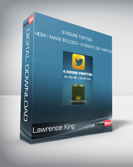 Lawrence King - 6 Figure Twitter - How I Make $10,000+ A Month On Twitter