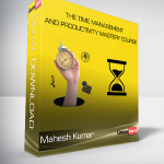 Mahesh Kumar - The Time Management and Productivity Mastery Course