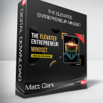 Matt Clark - The Elevated Entrepreneur Mindset