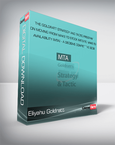 Eliyahu Goldratt - The Goldratt Strategy And Tactic Program On Moving From Make To Stock (MTS) To Make To Availability (MTA) - A Decisive Competitive Edge