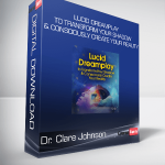 Dr. Clare Johnson - Lucid Dreamplay to Transform Your Shadow & Consciously Create Your Reality