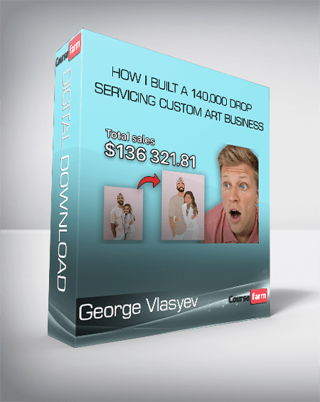 George Vlasyev - How I Built a 140,000 Drop Servicing Custom Art Business