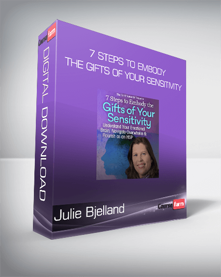 Julie Bjelland - 7 Steps to Embody the Gifts of Your Sensitivity