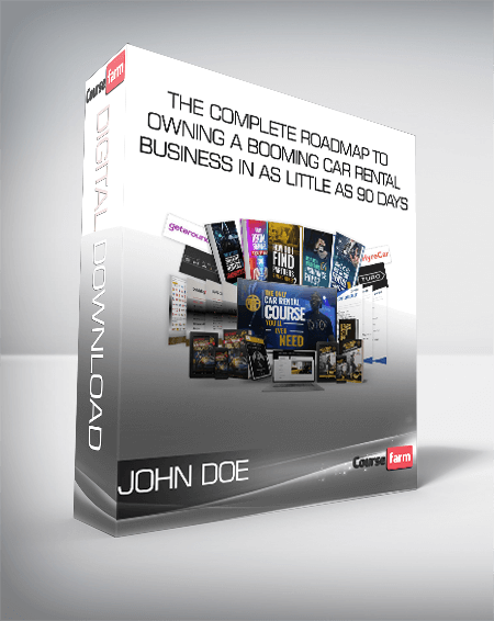 JOHN DOE - THE COMPLETE ROADMAP TO OWNING A BOOMING CAR RENTAL BUSINESS IN AS LITTLE AS 90 DAYS