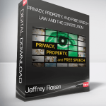 Jeffrey Rosen - Privacy, Property, and Free Speech: Law and the Constitution