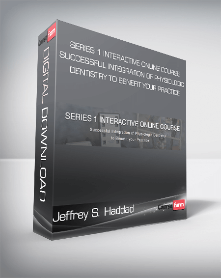 Jeffrey S. Haddad - SERIES 1 Interactive Online Course - Successful Integration of Physiologic Dentistry to Benefit your Practice