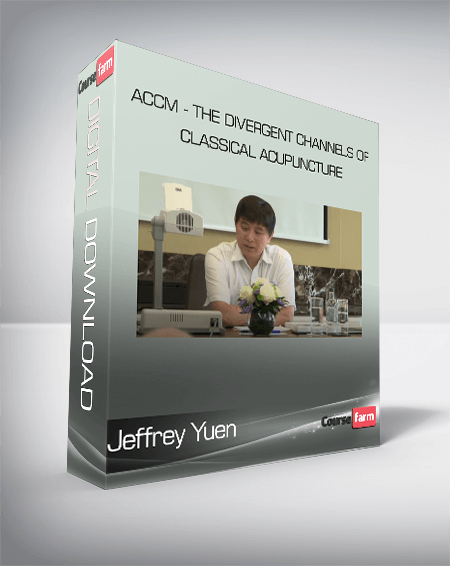 Jeffrey Yuen - ACCM - The Divergent Channels of Classical Acupuncture