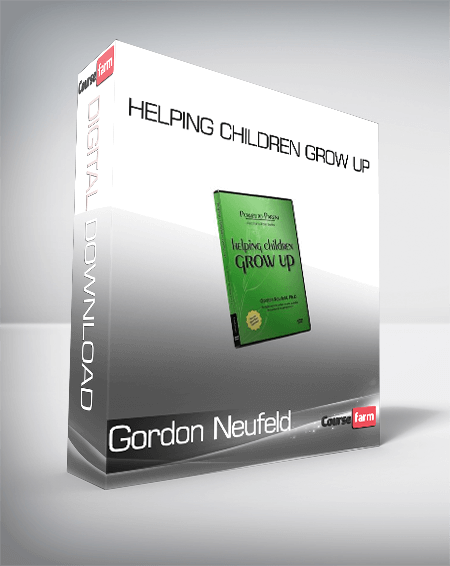 Gordon Neufeld - Helping Children Grow Up