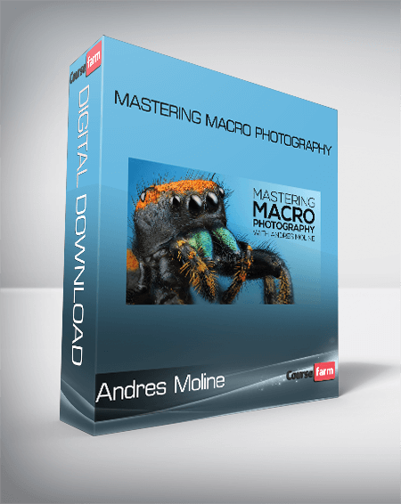 Andres Moline - Mastering Macro Photography